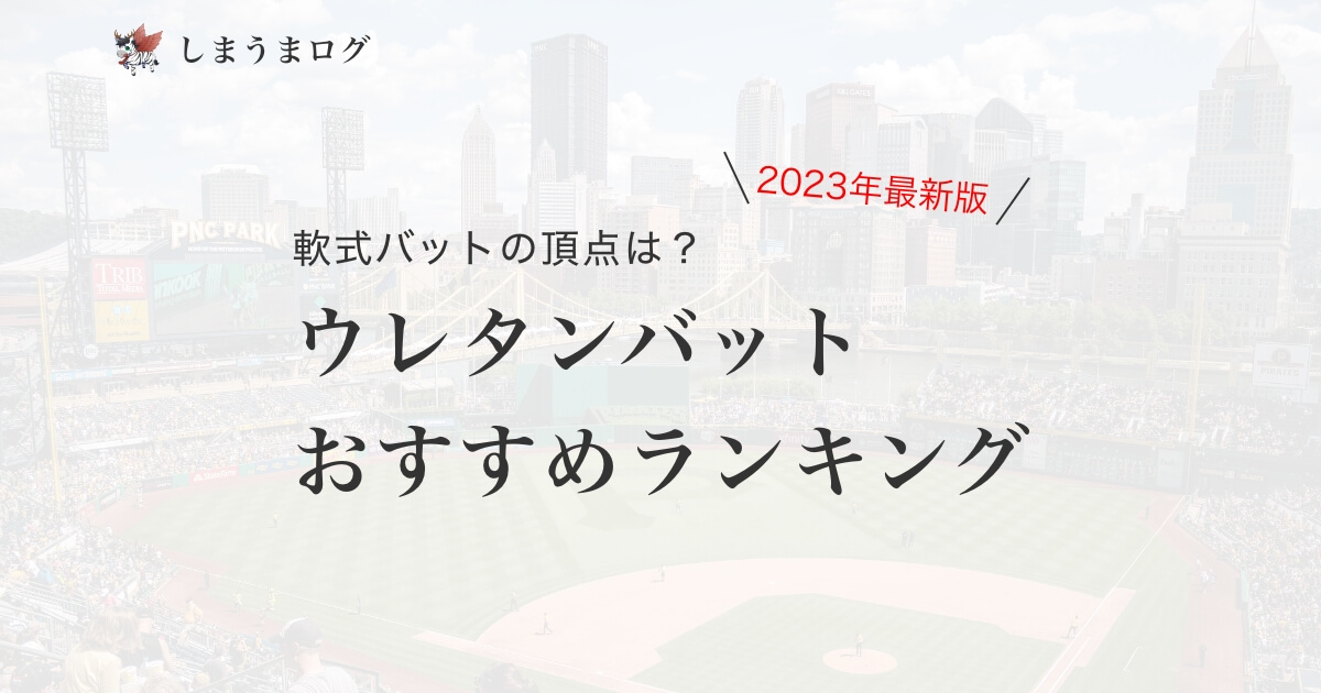 軟式バットの頂点は？2023年最新版ウレタンバットおすすめランキング